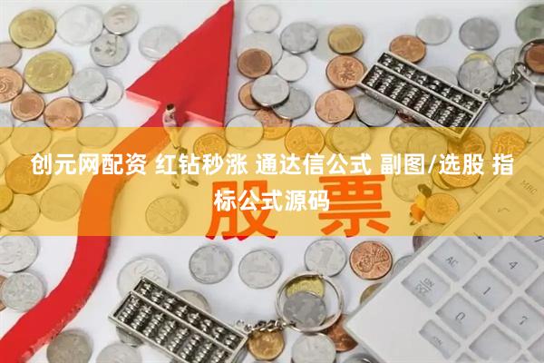 创元网配资 红钻秒涨 通达信公式 副图/选股 指标公式源码