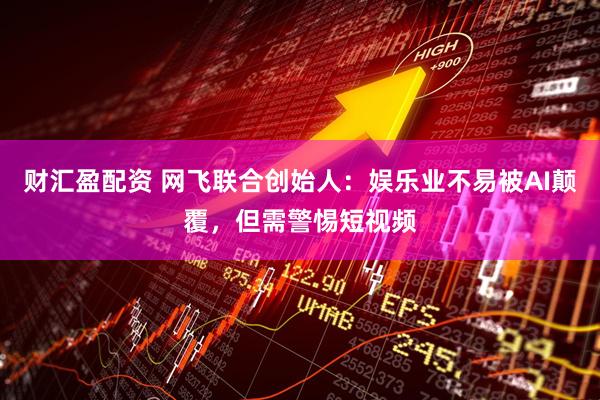 财汇盈配资 网飞联合创始人：娱乐业不易被AI颠覆，但需警惕短视频